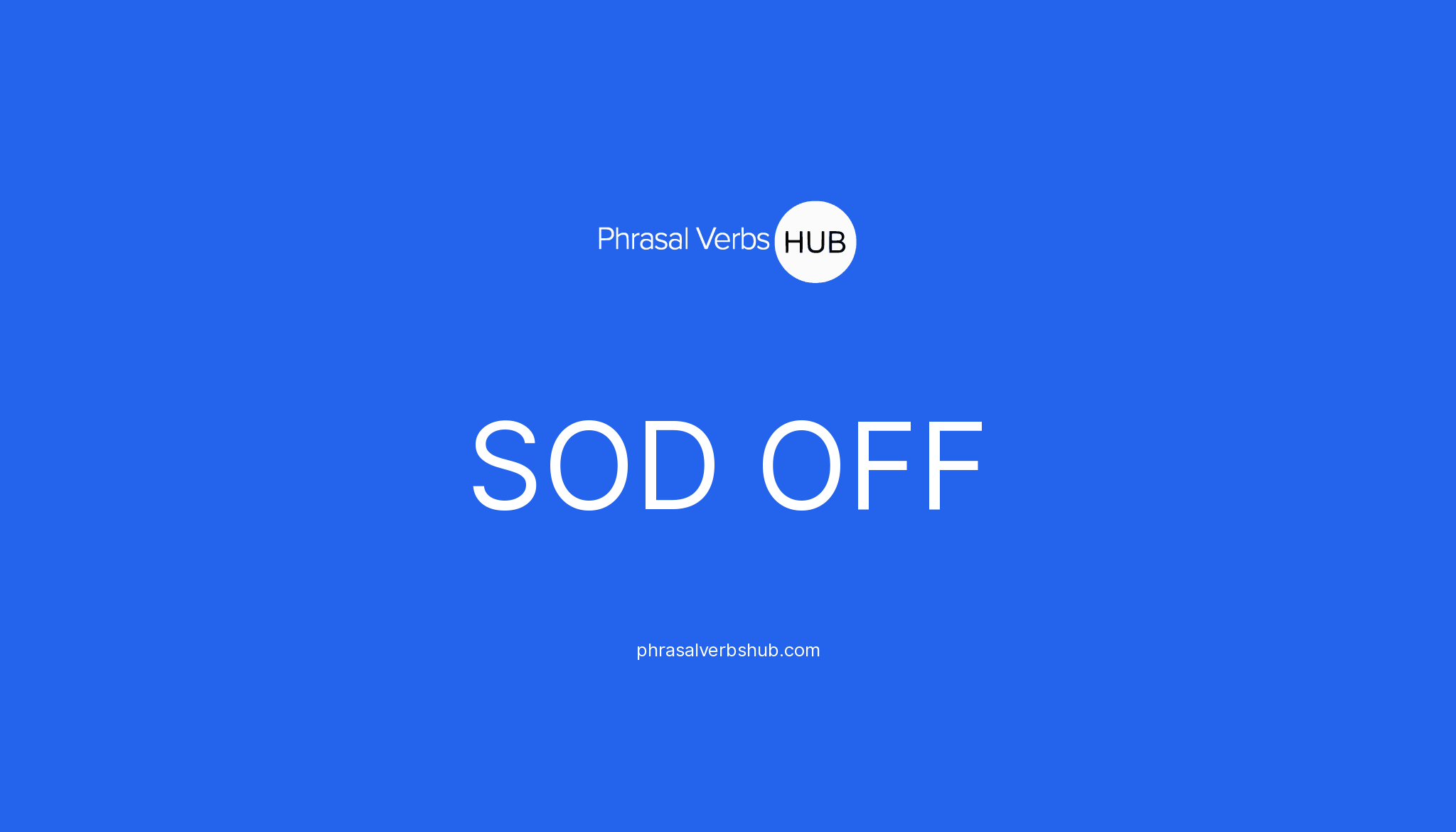 SOD OFF Phrasal Verb Meaning & Examples